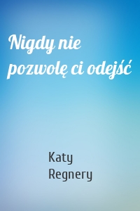 Nigdy nie pozwolę ci odejść