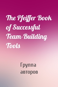 The Pfeiffer Book of Successful Team-Building Tools