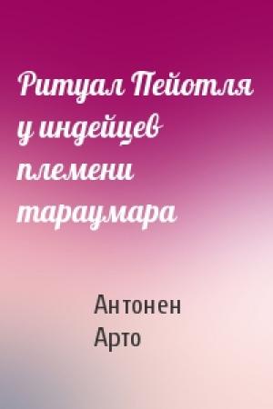 Обложка книги «Ритуал Пейотля у индейцев племени тараумара» — Антонен Арто