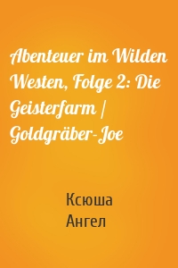 Abenteuer im Wilden Westen, Folge 2: Die Geisterfarm / Goldgräber-Joe