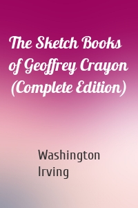 The Sketch Books of Geoffrey Crayon (Complete Edition)