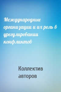 Международные организации и их роль в урегулировании конфликтов