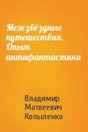 Обложка книги «Межзвёздные путешествия. Опыт антифантастики» — Владимир Матвеевич Копыленко