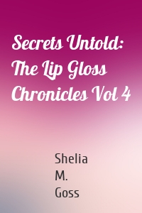 Secrets Untold: The Lip Gloss Chronicles Vol 4