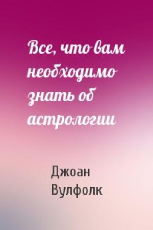 Обложка книги «Все, что вам необходимо знать об астрологии» — Джоан Вулфолк