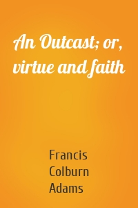 An Outcast; or, virtue and faith
