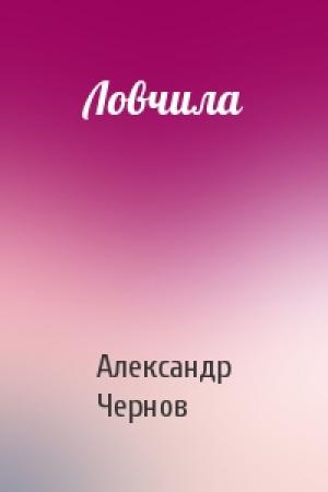 Обложка книги «Ловчила» — Александр Чернов