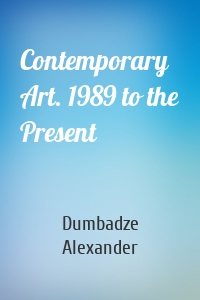 Contemporary Art. 1989 to the Present