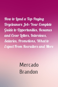 How to Land a Top-Paying Drycleaners Job: Your Complete Guide to Opportunities, Resumes and Cover Letters, Interviews, Salaries, Promotions, What to Expect From Recruiters and More