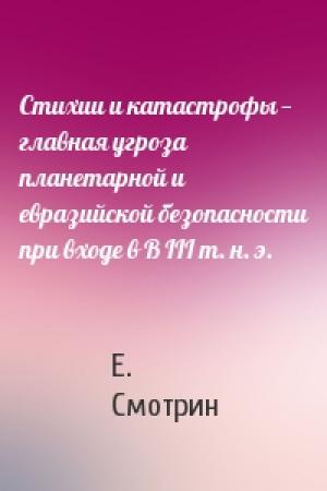 Обложка книги «Стихии и катастрофы — главная угроза планетарной и евразийской безопасности при входе в В III т. н. э.» — Е. Смотрин
