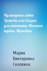 Кулинарная лавка Хрякова, или Сказки для аппетита. История первая. Морковка