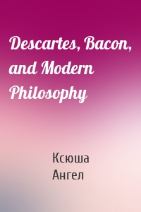 Descartes, Bacon, and Modern Philosophy