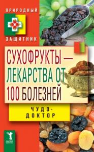 Виктор Зайцев - Сухофрукты – лекарства от 100 болезней. Чудо-доктор