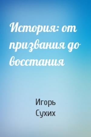 Обложка книги «История: от призвания до восстания» — Игорь Сухих