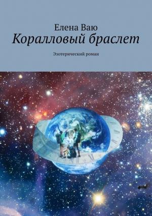 Обложка книги «Коралловый браслет. Эзотерический роман» — Елена Ваю