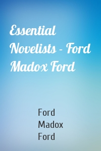 Essential Novelists - Ford Madox Ford
