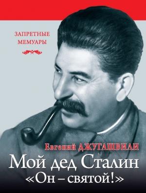 Обложка книги «Мой дед Иосиф Сталин. «Он – святой!»» — Евгений Джугашвили