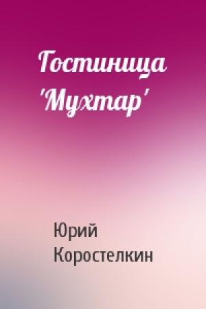 Обложка книги «Гостиница 'Мухтар'» — Юрий Коростелкин