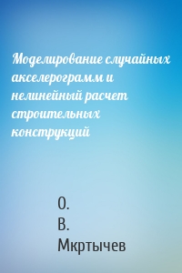 Моделирование случайных акселерограмм и нелинейный расчет строительных конструкций