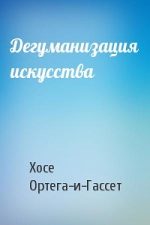 Обложка книги «Дегуманизация искусства» — Хосе Ортега-и-Гассет
