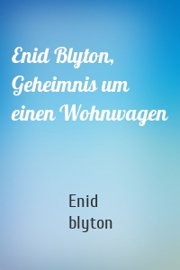 Enid Blyton, Geheimnis um einen Wohnwagen