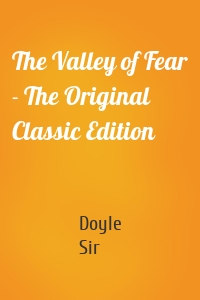 The Valley of Fear - The Original Classic Edition