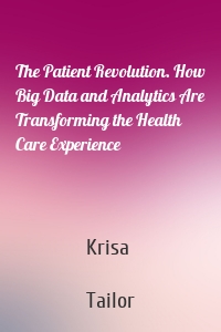 The Patient Revolution. How Big Data and Analytics Are Transforming the Health Care Experience