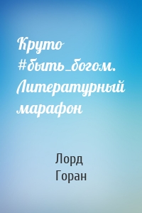 Круто #быть_богом. Литературный марафон