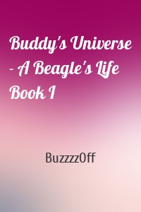 Buddy's Universe - A Beagle's Life Book I