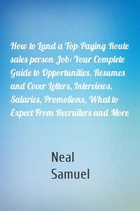 How to Land a Top-Paying Route sales person Job: Your Complete Guide to Opportunities, Resumes and Cover Letters, Interviews, Salaries, Promotions, What to Expect From Recruiters and More