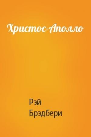 Обложка книги «Христос-Аполло» — Рэй Брэдбери