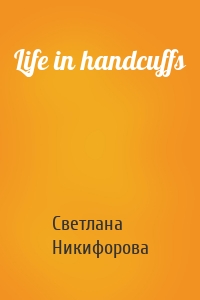 Life in handcuffs