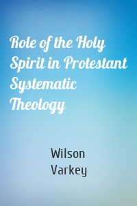 Role of the Holy Spirit in Protestant Systematic Theology