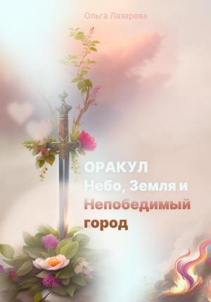 Обложка книги «Оракул, Небо, Земля и Непобедимый город» — Ольга Лазарева
