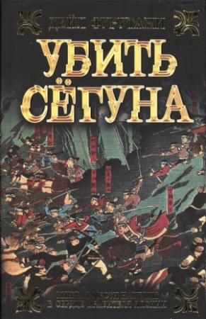 Обложка книги «Убить сёгуна» — Дэйл Фурутани