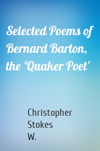 Selected Poems of Bernard Barton, the 'Quaker Poet'