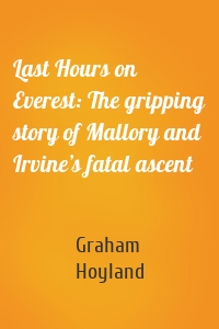 Last Hours on Everest: The gripping story of Mallory and Irvine’s fatal ascent