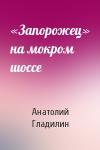 Анатолий Гладилин - «Запорожец» на мокром шоссе