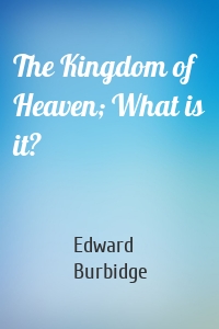 The Kingdom of Heaven; What is it?