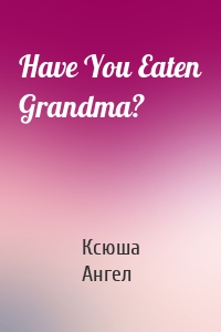 Have You Eaten Grandma?