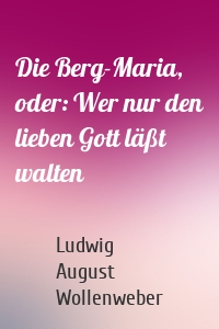 Die Berg-Maria, oder: Wer nur den lieben Gott läßt walten