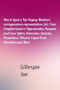 How to Land a Top-Paying Medicare correspondence representatives Job: Your Complete Guide to Opportunities, Resumes and Cover Letters, Interviews, Salaries, Promotions, What to Expect From Recruiters and More