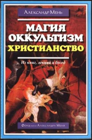Обложка книги «Магия, оккультизм, христианство (из книг, лекций и бесед)» — Александр Мень