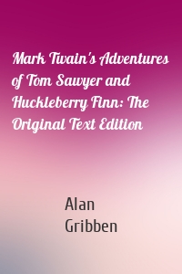 Mark Twain's Adventures of Tom Sawyer and Huckleberry Finn: The Original Text Edition