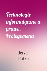 Technologie informatyczne a prawo. Prolegomena