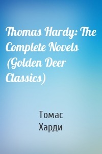 Thomas Hardy: The Complete Novels (Golden Deer Classics)