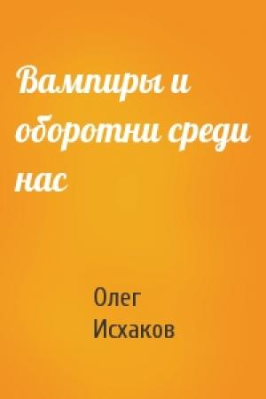 Обложка книги «Вампиры и оборотни среди нас» — Олег Исхаков