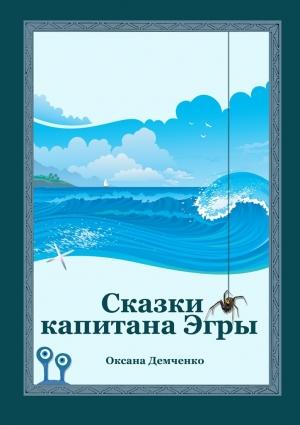 Обложка книги «Сказки капитана Эгры. Первое плаванье» — Оксана Борисовна Демченко
