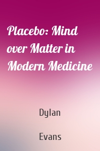 Placebo: Mind over Matter in Modern Medicine