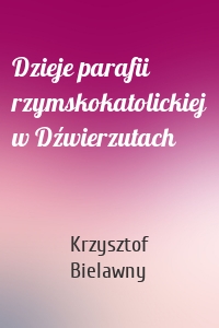 Dzieje parafii rzymskokatolickiej w Dźwierzutach